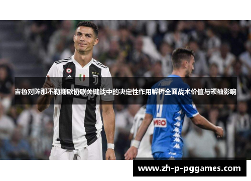 吉鲁对阵那不勒斯欧协联关键战中的决定性作用解析全面战术价值与领袖影响