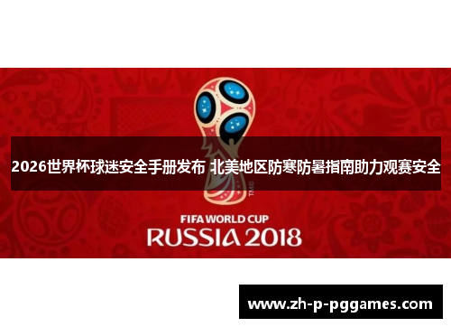 2026世界杯球迷安全手册发布 北美地区防寒防暑指南助力观赛安全 2026世界杯球迷安全手册发布 北美地区防寒防暑指南助力观赛安全