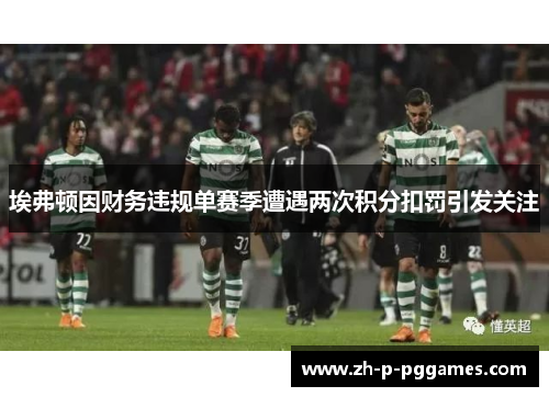 埃弗顿因财务违规单赛季遭遇两次积分扣罚引发关注