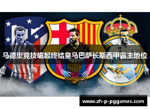 马德里竞技崛起终结皇马巴萨长期西甲霸主地位