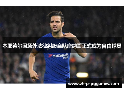 本耶德尔因场外法律纠纷离队摩纳哥正式成为自由球员